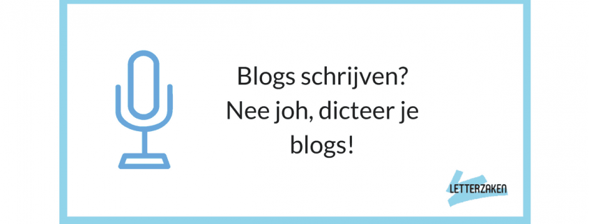 Blogs schrijven? dicteer je blogs gewoon