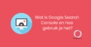 Wat is Google Search Console en hoe gebruik je het