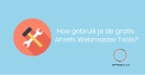 Hoe gebruik je de gratis Ahrefs Webmaster Tools?