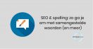 SEO & spelling: zo ga je om met samengestelde woorden